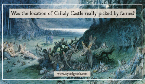 Callaly Castle was originally said to be built on Castle Hill, not the sheltered valley in which it stands. Did fairies have a say in its location?