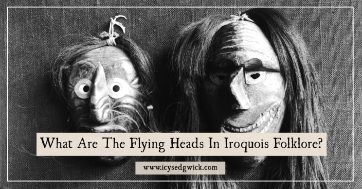 The Flying Heads are specific to Iroquois legends in the northeast of the U.S. Are they vampires, heroes, or wizards? Click here to find out.