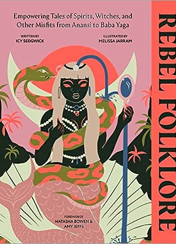 Rebel Folklore: Empowering Tales of Spirits, Witches and Other Misfits from Anansi to Baba Yaga